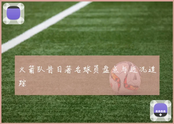 火箭队昔日著名球员盘点与近况追踪